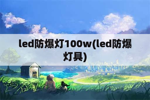 led防爆灯100w(led防爆灯具)