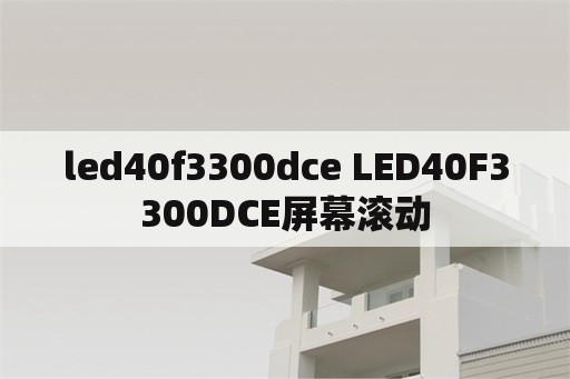 led40f3300dce LED40F3300DCE屏幕滚动