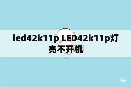 led42k11p LED42k11p灯亮不开机
