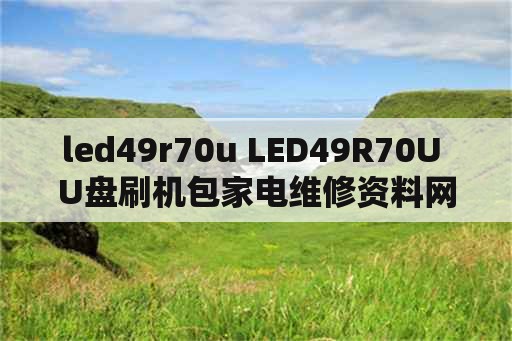led49r70u LED49R70U U盘刷机包家电维修资料网