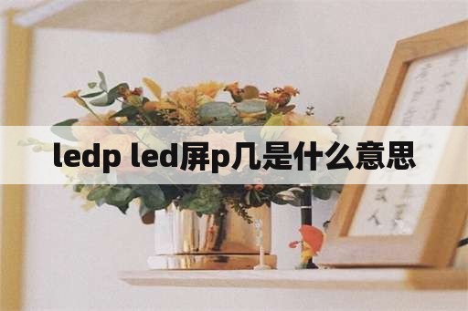 ledp led屏p几是什么意思