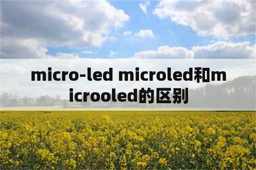 micro-led microled和microoled的区别