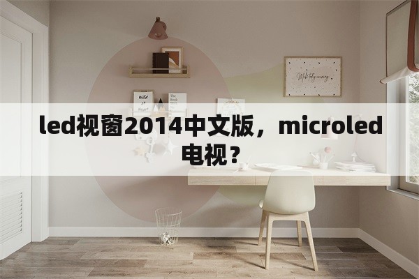led视窗2014中文版，microled电视？