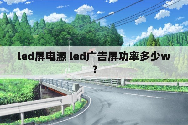 led屏电源 led广告屏功率多少w？