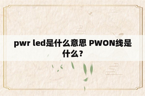 pwr led是什么意思 PWON线是什么？