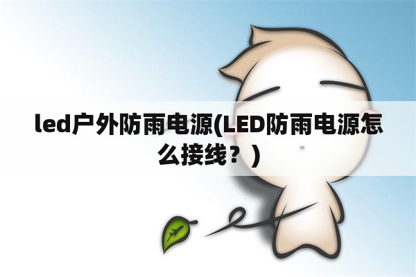 led户外防雨电源(LED防雨电源怎么接线？)