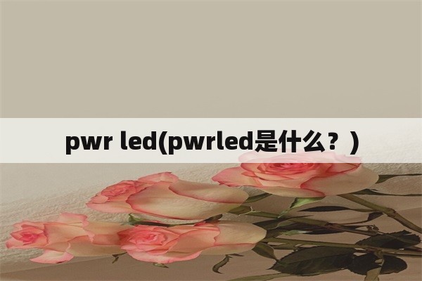 pwr led(pwrled是什么？)
