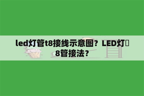 led灯管t8接线示意图？LED灯丅8管接法？
