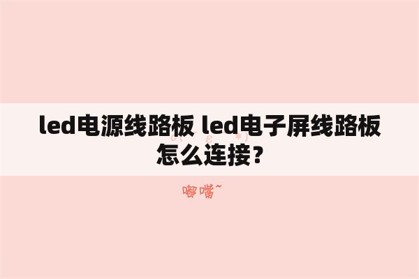 <strong>led电源</strong>线路板 led电子屏线路板怎么连接？