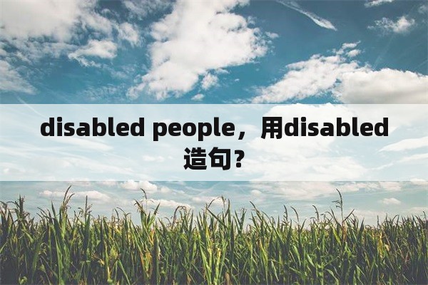 disabled people，用disabled造句？