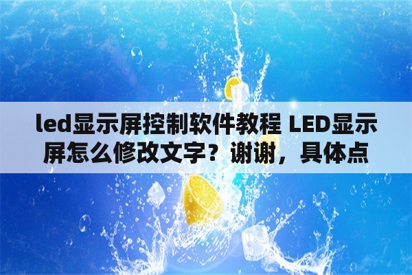 led显示屏控制软件教程 LED显示屏怎么修改文字？谢谢，具体点的？