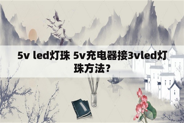 5v led灯珠 5v充电器接3vled灯珠方法？