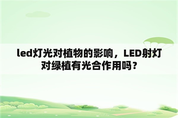 led灯光对植物的影响，LED射灯对绿植有光合作用吗？