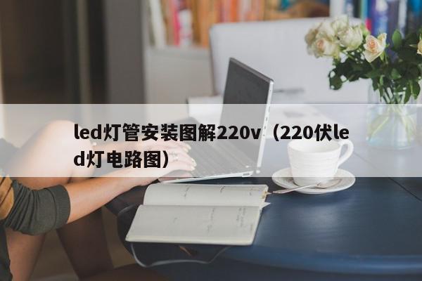 led灯管安装图解220v（220伏led灯电路图）