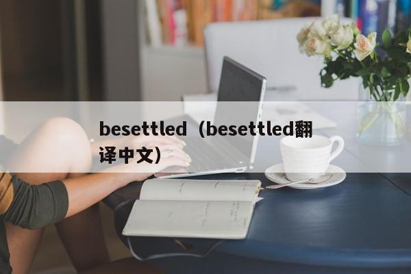 besettled（besettled翻译中文）