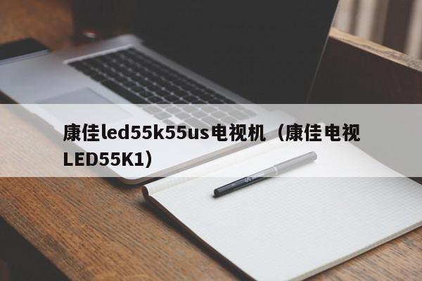 康佳led55k55us电视机（康佳电视LED55K1）