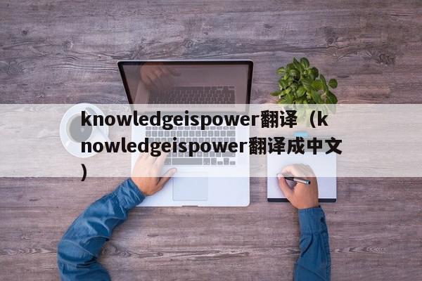 knowledgeispower翻译（knowledgeispower翻译成中文）