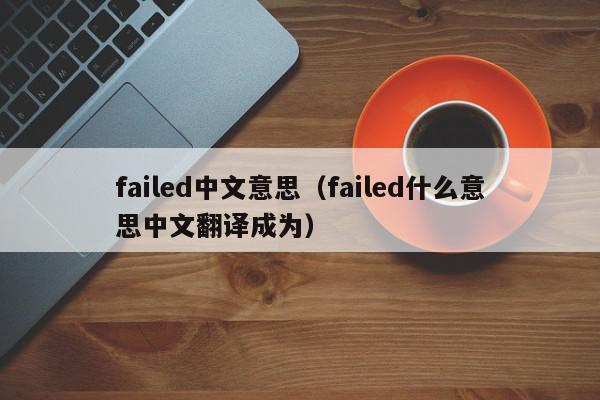 failed中文意思（failed什么意思中文翻译成为）