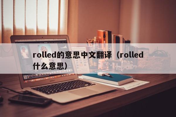 rolled的意思中文翻译（rolled什么意思）