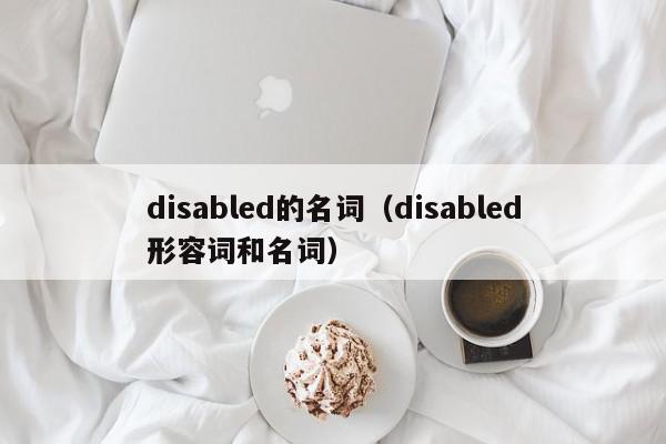 disabled的名词（disabled形容词和名词）