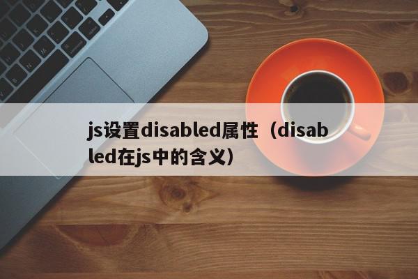 js设置disabled属性（disabled在js中的含义）