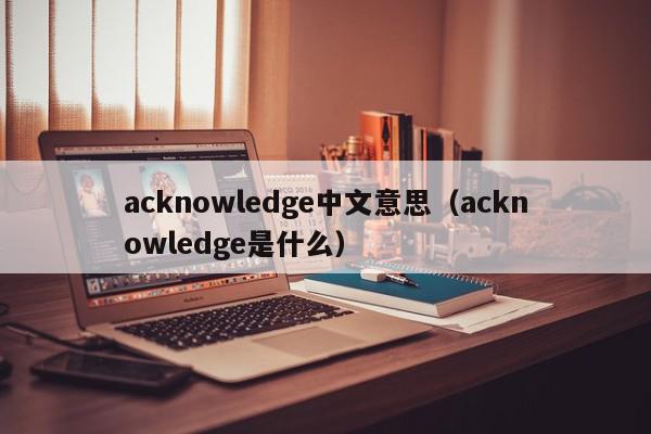acknowledge中文意思（acknowledge是什么）
