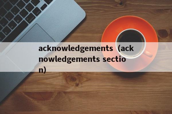 acknowledgements（acknowledgements section）