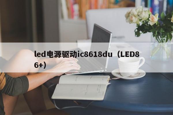 led电源驱动ic8618du（LED86+）