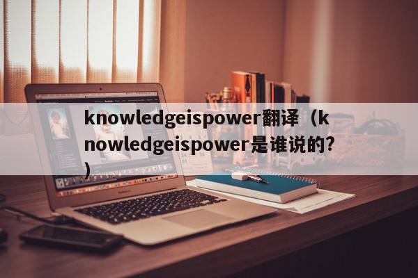 knowledgeispower翻译（knowledgeispower是谁说的?）